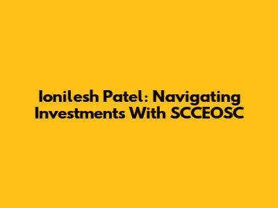 Ionilesh Patel: Navigating Investments With SCCEOSC