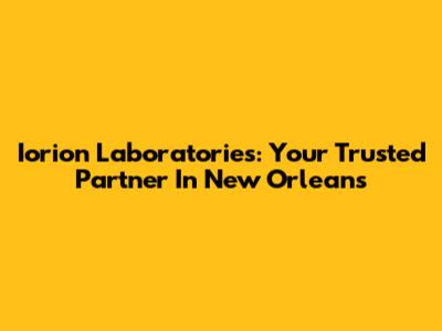 Iorion Laboratories: Your Trusted Partner In New Orleans