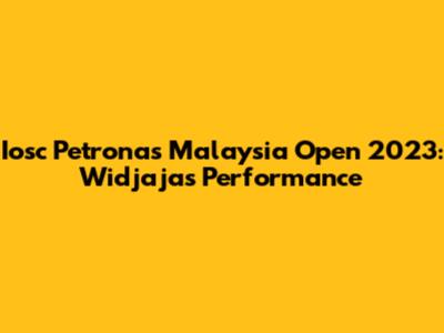 Iosc Petronas Malaysia Open 2023: Widjaja's Performance