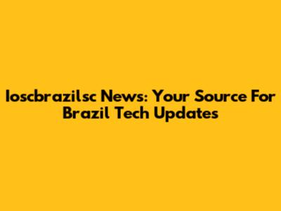 Ioscbrazilsc News: Your Source For Brazil Tech Updates