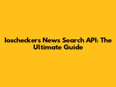 Ioscheckers News Search API: The Ultimate Guide