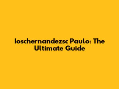 Ioschernandezsc Paulo: The Ultimate Guide