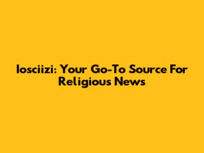 Iosciizi: Your Go-To Source For Religious News