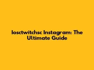 Iosctwitchsc Instagram: The Ultimate Guide