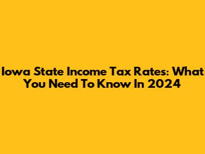 Iowa State Income Tax Rates: What You Need To Know In 2024