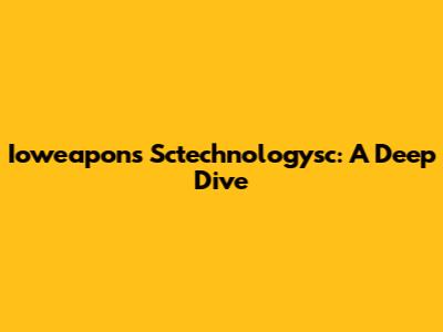 Ioweapons Sctechnologysc: A Deep Dive