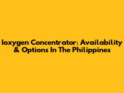 Ioxygen Concentrator: Availability & Options In The Philippines