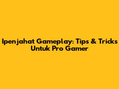 Ipenjahat Gameplay: Tips & Tricks Untuk Pro Gamer