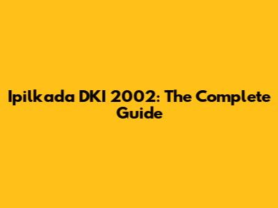 Ipilkada DKI 2002: The Complete Guide