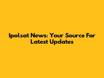 Ipolsat News: Your Source For Latest Updates