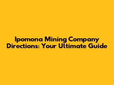 Ipomona Mining Company Directions: Your Ultimate Guide