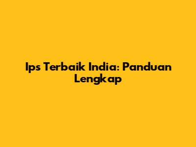 Ips Terbaik India: Panduan Lengkap