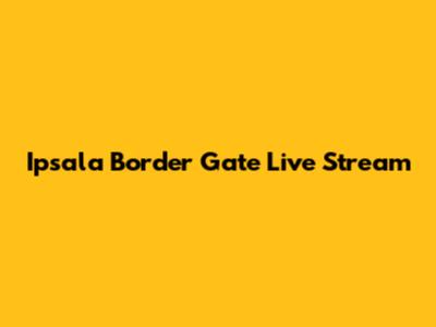 Ipsala Border Gate Live Stream