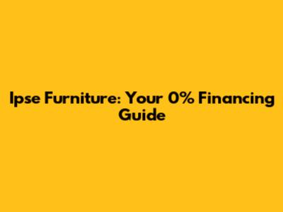 Ipse Furniture: Your 0% Financing Guide