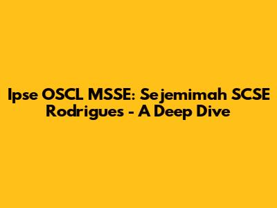 Ipse OSCL MSSE: Sejemimah SCSE Rodrigues - A Deep Dive