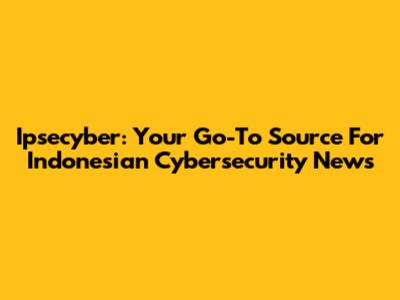 Ipsecyber: Your Go-To Source For Indonesian Cybersecurity News