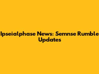 Ipseialphase News: Semnse Rumble Updates