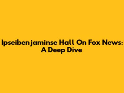 Ipseibenjaminse Hall On Fox News: A Deep Dive