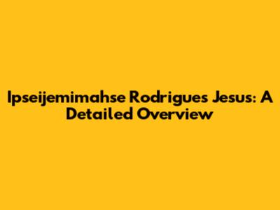 Ipseijemimahse Rodrigues Jesus: A Detailed Overview