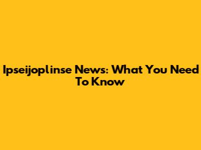Ipseijoplinse News: What You Need To Know