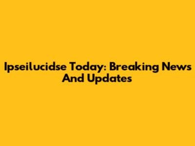 Ipseilucidse Today: Breaking News And Updates