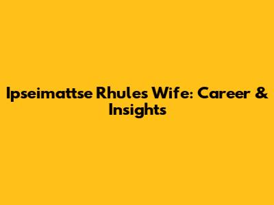 Ipseimattse Rhule's Wife: Career & Insights
