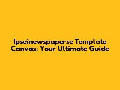 Ipseinewspaperse Template Canvas: Your Ultimate Guide