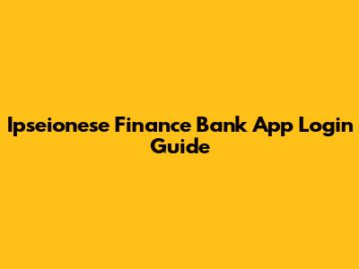 Ipseionese Finance Bank App Login Guide