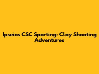 Ipseios CSC Sporting: Clay Shooting Adventures