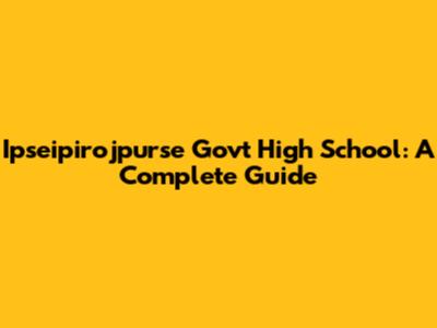 Ipseipirojpurse Govt High School: A Complete Guide