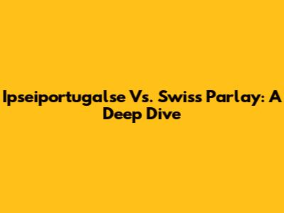 Ipseiportugalse Vs. Swiss Parlay: A Deep Dive