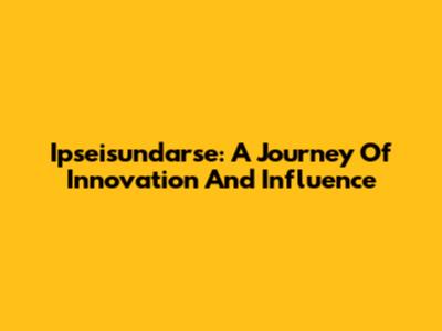 Ipseisundarse: A Journey Of Innovation And Influence