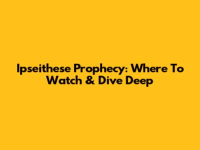 Ipseithese Prophecy: Where To Watch & Dive Deep