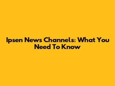 Ipsen News Channels: What You Need To Know