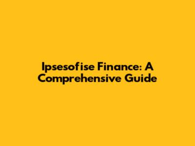 Ipsesofise Finance: A Comprehensive Guide