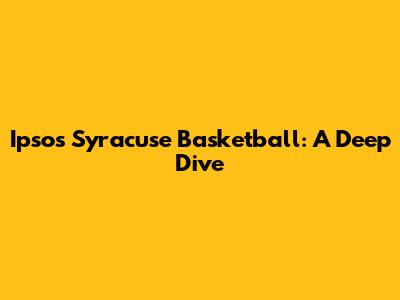 Ipsos Syracuse Basketball: A Deep Dive
