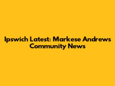 Ipswich Latest: Markese Andrews Community News