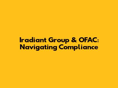 Iradiant Group & OFAC: Navigating Compliance