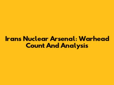 Iran's Nuclear Arsenal: Warhead Count And Analysis