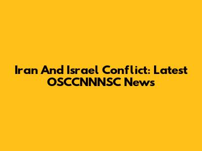 Iran And Israel Conflict: Latest OSCCNNNSC News