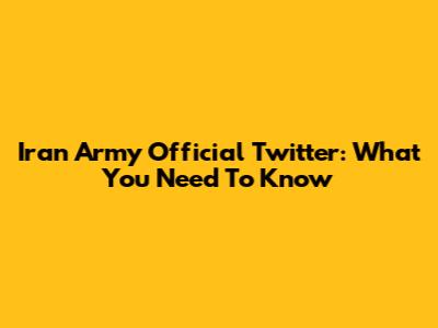 Iran Army Official Twitter: What You Need To Know