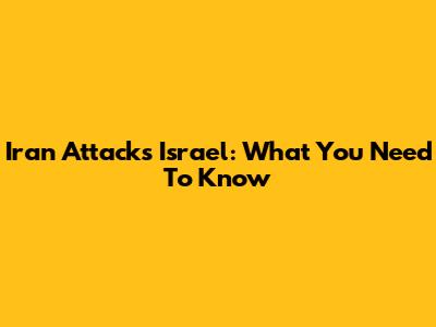 Iran Attacks Israel: What You Need To Know