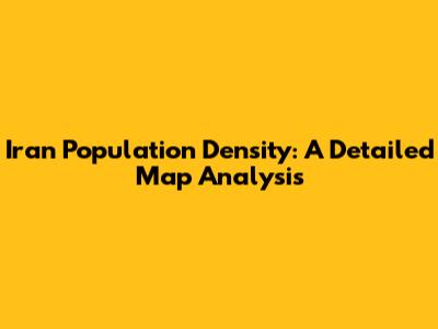 Iran Population Density: A Detailed Map Analysis