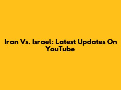Iran Vs. Israel: Latest Updates On YouTube