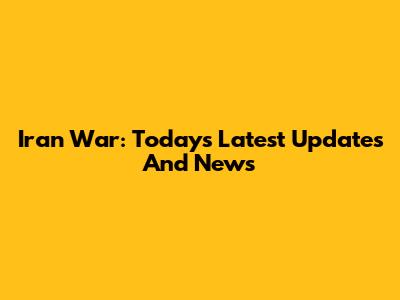 Iran War: Today's Latest Updates And News