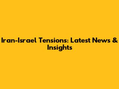 Iran-Israel Tensions: Latest News & Insights