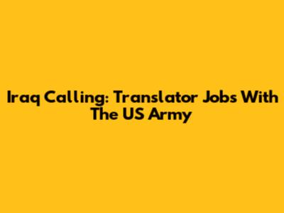 Iraq Calling: Translator Jobs With The US Army