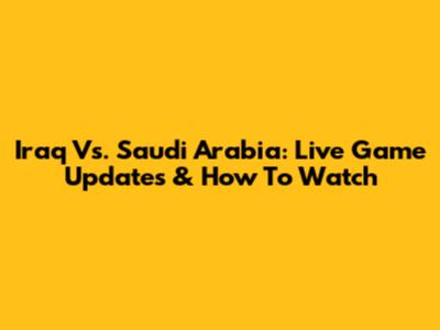 Iraq Vs. Saudi Arabia: Live Game Updates & How To Watch