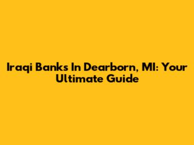Iraqi Banks In Dearborn, MI: Your Ultimate Guide