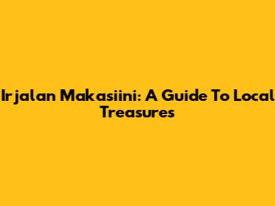 Irjalan Makasiini: A Guide To Local Treasures